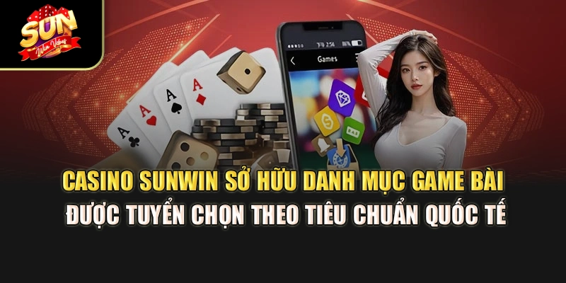 casino-sunwin-so-huu-danh-muc-game-bai-duoc-tuyen-chon-theo-tieu-chuan-quoc-te