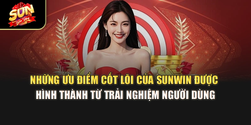 nhung-uu-diem-cot-loi-cua-sunwin-duoc-hinh-thanh-tu-trai-nghiem-nguoi-dung